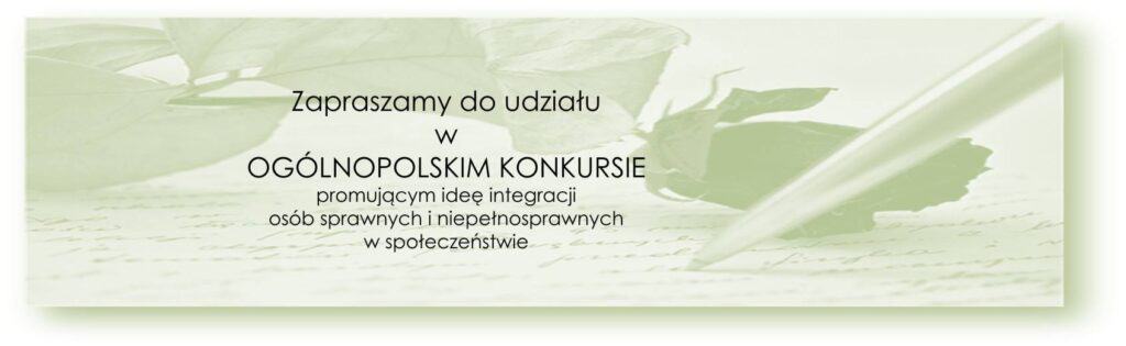 Baner z tekstem: Zapraszamy do udziału w Ogólnopolskim Konkursie promującym ideę integracji osób sprawnych i niepełnosprawnych w społeczeństwie.