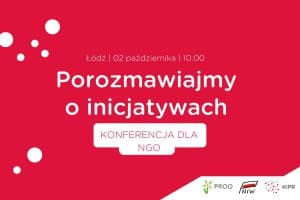 Baner z napisami: Łódź 02 października 10:00 Porozmawiajmy O inicjatywach KONFERENCJA DLA NGO