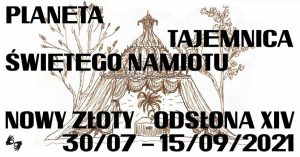 Tekst PLANETA TAJEMNICA ŚWIĘTEGO NAMIOTU NOWY ZŁOTY ODSŁONA XIV 30/07 - 15/09/2021