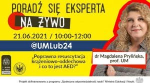 Baner z tekstem na żółtym tle: PORADŹ SIĘ EKSPERTA NA ŻYWO 21.06.2021 /10:-12:00 @UMLub23 "Poprawma resuscytacja krążeniowo-oddechowa i co to jest AED? Obok portret kobiety z podpisem: dr Magdalena Prylińska, prof. UM