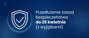 Baner z tekstem: Przedłużenie zasad bezpieczeństwa do 25 kwietnia (z wyjątkami)