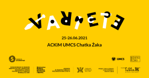 Plakat promujący wydarzenie. Tekst na żółtym tle: Variete 25-26.06.2021 ACKiM UMCS Chatka ŻAKA. Na dole logotypy: Fundacja Sztukmistrze, UMCS, Chatka Żaka, Ministerstwo Kultury Dziedzictwa Narodowego i Sportu, Fundusz Wsparcia Kultury, Lublin Miasto Inspiracji
