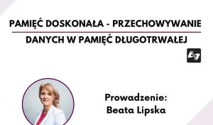 Grafika z tekstem: PAMIĘĆ DOSKONAŁA - PRZECHOWYWANIE DANYCH W PAMIĘCI DŁUGOTRWAŁEJ. Prowadzenie: Beata Lipska. Z lewej strony portret prowadzącej