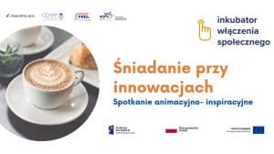 Plakat promujący spotkania animacyjno-inspiracyjne nazywane jako "Śniadanie przy innowacjach". Pod napisem logo Funduszu Europejskiego, flaga Rzeczypospolitej Polskiej, flaga Unii Europejskiej - jako współfinansujących cykl spotkań. Po lewej stronie napisu okrągłe zdjęcie filiżanki na spodku z kawą i z kawałkiem drożdżówki na drugim talerzyku. Nad zdjęciem loga partnerów, w prawym górnym rogu logo inkubatora włączenia społecznego czyli dłoń wskazująca w górę.