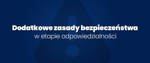 Granatowe tło i biały napis: Dodatkowe zasady bezpieczeństwa w etapie odpowiedzialności