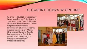 „Kilometry Dobra” w Zezulinie. W dniu 11.03.2020 roku uczestnicy Warsztatu Terapii Zajęciowej w Janowicy, placówki Polskiego Stowarzyszenia na rzecz Osób z Niepełnosprawnością Intelektualną Koło w Łęcznej na zaproszenie pani dyrektor Moniki Gramoszek Szkoły Podstawowej w Zezulinie przedstawili swój program artystyczny dzieciom i młodzieży szkolnej.