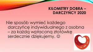 „Kilometry Dobra” – darczyńcy 2020. Nie sposób wymienić każdego darczyńcę indywidualnego z osobna – za każdą wpłaconą złotówkę serdecznie dziękujemy.