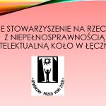 Polskie Stowarzyszenie na Rzecz Osób z Niepełnosprawnością Intelektualną Koło w Łęcznej.