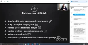 Ekran platformy zoom z wyświetlaną prezentacją i czatem. Treść prezentacji: Podstawowe biblioteki. NumPy - obliczenia na wektorach i macierzach; Scipy - narzędzia statystyczne; pandas - praca z ramkami danych; pandas-profiling - automatyczne raporty; seaborn - wizualizacje; scikit-learn - podstawowe modele uczenia maszynowego.