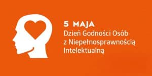 5 Maja - Dzień Godności Osób z Niepełnosprawnością Intelektualną