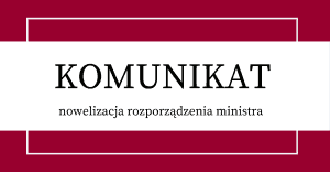 Baner z tekstem: KOMUNUKAT. Nowelizacja rozporządzenia Ministra