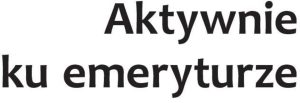 Czarny tekst na białym tle: Aktywnie ku emeryturze.