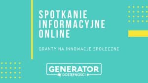 Baner z białym tekstem na turkusowym tle: Spotkanie informacyjne online. Granty na innowacje społeczne. Na samym dole logotyp Generatora dostępności