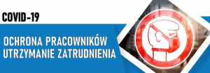 Baner z tekstem: COVID-19. OCHRONA PRACOWNIKÓW. UTRZYMANIE ZATRUDNIENIA. Obok znak w kształcie białego koła z czerwoną obwódką. W centralnej części umieszczony jest piktogram przedstawiający profil głowy wyposażonej w środki ochrony twarzy - maseczkę.