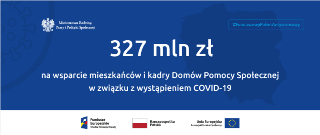 Biały napis na niebieskim tle: 327 mln zł na wsparcie mieszkańców i kadry Domów Pomocy Społecznej w związku z wystąpieniem COVID-19. Poniżej belka z zestawieniami znaków: Fundusze Europejskie, Barwy Rzeczypospolitej Polskiej, Unia Europejska
