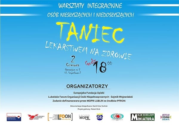 Baner promujący Warsztaty integracyjne Osób Niesłyszących i Niedosłyszących. Taniec lekarstwem na zdrowie. 2 czerwca, Gimnazjum nr 5 ul. Smyczkowa 2. Godz. 18:00. Organizatorzy: Europejska Fundacja Opieki, Lubelskie Forum Organizacji Osób Niepełnosprawnych - Sejmik Wojewódzki. Zadanie dofinansowane przez MOPR LUBLIN ze środków PFRON. Dokumentacja fotograficzna: Kamil Artur Kuliński. Projekt graficzny: Robert Drob. Poniżej belka z logotypami organizacji.