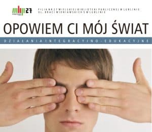 W nagłówku Logotyp Filii Nr 27 Miejskiej Biblioteki Publicznej w Lublinie ul. Braci Wieniawskich 5 w Lublinie. Poniżej tekst: OPOWIEM CI MÓJ ŚWIAT. DZIAŁANIA INTEGRACYJNO-EDUKACYJNE. Pod tekstem zdjęcie twarzy młodego mężczyzny, który zasłania oczy rękami.