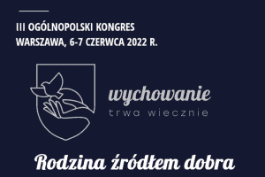 Baner z tekstem w kolorze białym na granatowym tle: III Ogólnopolski Kongres Warszawa, 6-7 czerwca 2022 r. wychowanie trwa wiecznie. Rodzina źródłem dobra.
