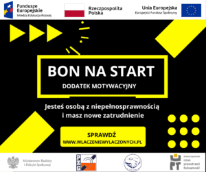 Baner z tekstem: Bon na Start, dodatek motywacyjny. Jesteś osobą z niepełnosprawnością i masz nowe zatrudnienie. Sprawdź www.wlaczeniewylaczonych.pl