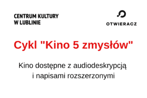 Napis na białym tle >>Cykl "Kino 5 zmysłów" Kino dostępne z audiodeskrypcją i napisami rozszerzonymi"