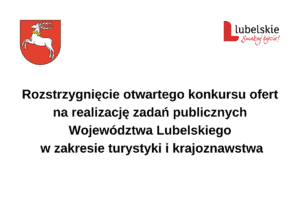 Informacja na białym tle zawierająca w nagłówku herb województwa lubelskiego oraz logotyp Lubelskie- Smakuj Życie!, a w centralnej części napis: "Rozstrzygnięcie otwartego konkursu ofert na realizację zadań publicznych Województwa Lubelskiego w zakresie turystyki i krajoznawstwa"