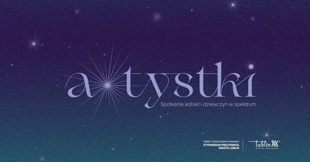 Grafika na granatowym tle, symbolizującym gwiaździste niebo, po środku biały napis "A*tystki Spotkania kobiet i dziewcząt w spektrum"