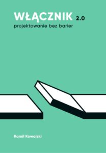 Okładka. Na górze tytuł: Włącznik 2.0 projektowanie bez barier. Na dole grafika: Prosta ścieżka, przerwana na środku podniesioną kładką. Przypomina również symbol włącznika stosowany na rysunkach instalacji elektrycznej. Na dole inie i nazwisko autora: Kamil Kowalski