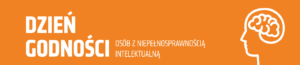 Baner pomarańczowy z białym napisem: Dzień Godności Osób z Niepełnosprawnością Intelektualną oraz z piktogramem tej osoby