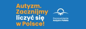 Napis na niebieskim tle: Autyzm. Zacznijmy liczyć się w Polsce!. Obok logotyp Porozumienie Autyzm Polska