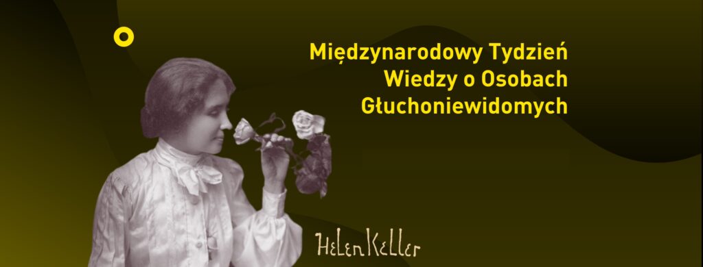 Na środku teskt w kolorze żółtym na ciemnozielonym tle: Międzynarodowy Tydzień Wiedzy o Osobach Głuchoniewidomych. Niżej przed tekstem czarno-biały portret Helen Keller.