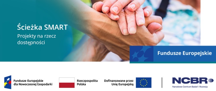 Grafika z tekstem pn. Ścieżka SMART. Projekty na rzecz dostępności. Na środku zdjęcie dłoni, jedna starsza, druga młodsza, trzymające się za ręce. Pod zdjęciem po prawej stronie znajdują się logo i tekst Funduszy Europejskich. Poniżej pasek logotypów: logo Rzeczpospolitej Polskiej, logo UE i NCBR Narodowe Centrum Badań i Rozwoju.