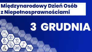 Granatowa grafika z białymi napisem: Międzynarodowy Dzień Osób z Niepełnosprawnościami oraz datą 3 Grudnia.