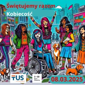 Ilustracja przedstawiająca różne kobiety, jedną na wózku inwalidzkim, gromadzące się w miejskim otoczeniu. W lewym górnym rogu tekst: Świętujemy razem kobiecość.Na dole loga TUS i Domu Otwartego oraz data: 08.03.2025