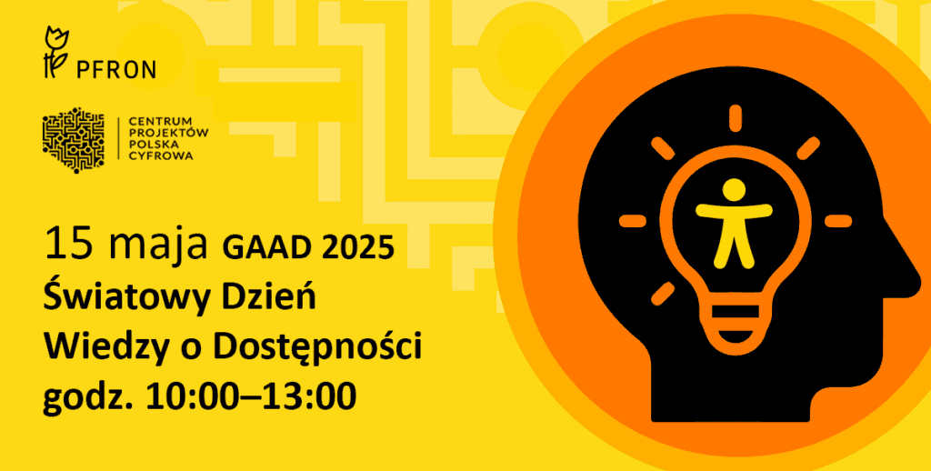 Na żółtym tle po prawej stronie zarys głowy z wpisanym znakiem żarówki. Po lewej stronie na górze logotypy PFRON oraz Centrum Projektów Polska Cyfrowa. Poniżej napis: 15 maja GAAD 2025. Światowy Dzień Wiedzy o Dostępności, godz. 10:00-13:00