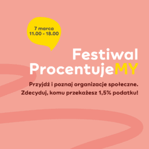 Plakat wydarzenia Festiwal ProcentujeMY. Hasło: Przyjdź i poznaj organizacje społeczne. Zdecyduj, komu przekażesz 1,5% podatku!.