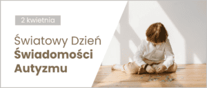 Grafika informacyjna z napisem: „2 kwietnia Światowy Dzień Świadomości Autyzmu”. Po prawej stronie widnieje zdjęcie dziecka siedzącego na drewnianej podłodze i układającego puzzle.