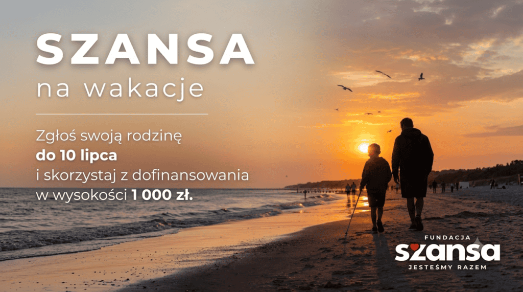 Na tle zachodu słońca nad morzem idzie dorosły z dzieckiem z białą laską. Napis: Szansa na wakacje. Zgłoś swoją rodzinę do 10 lipca i skorzystaj z dofinansowania w wysokości 1 000 zł. Logo: Fundacja Szansa - Jesteśmy Razem.