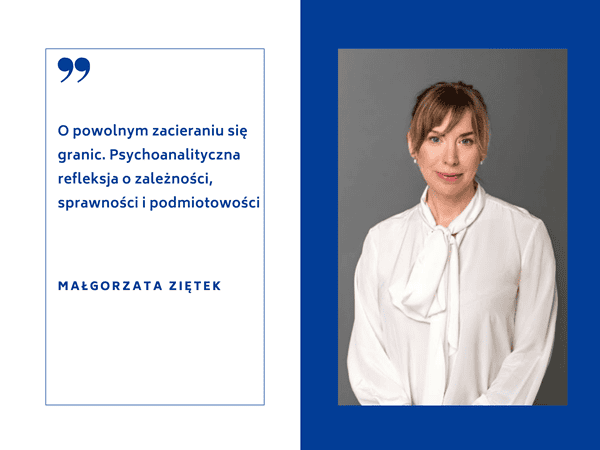 Małgorzata Ziętek autorka artykułu pt. "O powolnym zacieraniu się granic. Psychoanalityczna refleksja o zależności, sprawności i podmiotowości"
