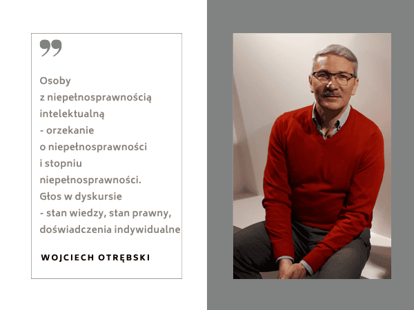 Wojciech Otrębski autor artykułu pt. "Osoby z niepełnosprawnością intelektualną - orzekanie o niepełnosprawności i stopniu niepełnosprawności. Głos w dyskursie - stan wiedzy, stan prawny, doświadczenia indywidualne"