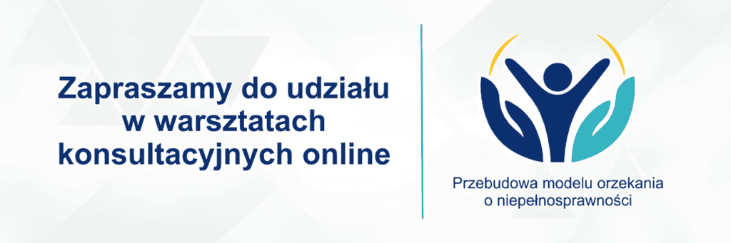 Grafika informacyjna z napisem „Zapraszamy do udziału w warsztatach konsultacyjnych online” oraz logo projektu „Przebudowa modelu orzekania o niepełnosprawności”.