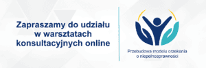Grafika informacyjna z napisem „Zapraszamy do udziału w warsztatach konsultacyjnych online” oraz logo projektu „Przebudowa modelu orzekania o niepełnosprawności”.